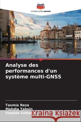 Analyse des performances d\'un syst?me multi-GNSS Tasmia Reza Mahdia Tahsin Sunjida Sultana 9786205755525 Editions Notre Savoir - książka