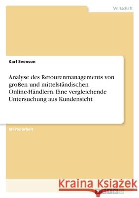 Analyse des Retourenmanagements von großen und mittelständischen Online-Händlern. Eine vergleichende Untersuchung aus Kundensicht Svenson, Karl 9783346508447 Grin Verlag - książka