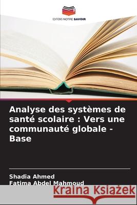 Analyse des systèmes de santé scolaire : Vers une communauté globale - Base Ahmed, Shadia, Abdel Mahmoud, Fatima 9786208778019 Editions Notre Savoir - książka