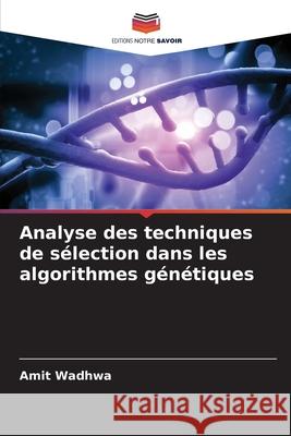 Analyse des techniques de sélection dans les algorithmes génétiques Wadhwa, Amit 9786203895568 Editions Notre Savoir - książka
