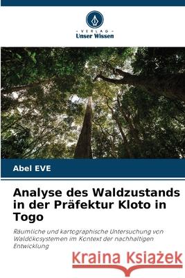 Analyse des Waldzustands in der Präfektur Kloto in Togo Eve, Abel 9786208938093 Verlag Unser Wissen - książka
