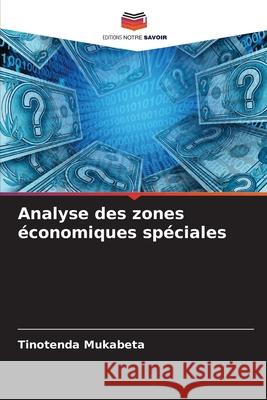 Analyse des zones ?conomiques sp?ciales Tinotenda Mukabeta 9786207511747 Editions Notre Savoir - książka