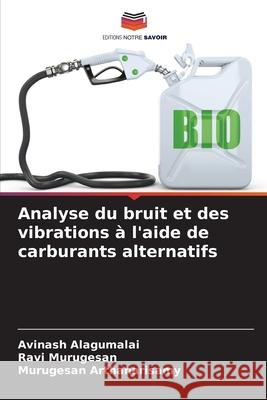 Analyse du bruit et des vibrations à l'aide de carburants alternatifs Alagumalai, Avinash, Murugesan, Ravi, Arthanarisamy, Murugesan 9786208844561 Editions Notre Savoir - książka