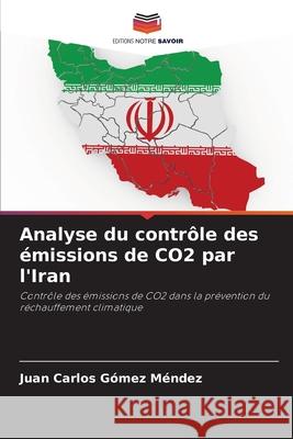 Analyse du contrôle des émissions de CO2 par l'Iran Gómez Méndez, Juan Carlos 9786206835639 Editions Notre Savoir - książka