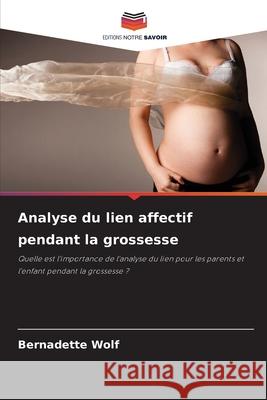 Analyse du lien affectif pendant la grossesse Wolf, Bernadette 9786202463973 Editions Notre Savoir - książka