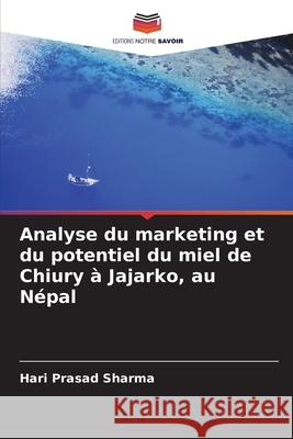Analyse du marketing et du potentiel du miel de Chiury à Jajarko, au Népal Sharma, Hari Prasad 9786200845535 Editions Notre Savoir - książka