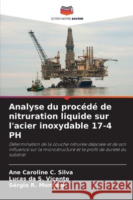 Analyse du procédé de nitruration liquide sur l'acier inoxydable 17-4 PH C. Silva, Ane Caroline, da S. Vicente, Lucas, Montoro, Sérgio R. 9786208744984 Editions Notre Savoir - książka