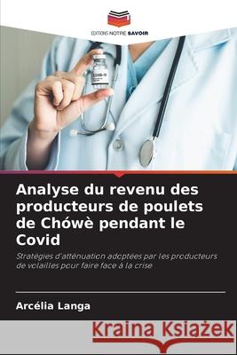 Analyse du revenu des producteurs de poulets de Ch?w? pendant le Covid Arc?lia Langa 9786207633098 Editions Notre Savoir - książka