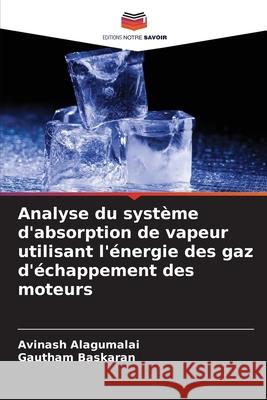 Analyse du système d'absorption de vapeur utilisant l'énergie des gaz d'échappement des moteurs Alagumalai, Avinash, Baskaran, Gautham 9786202496384 Editions Notre Savoir - książka