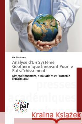 Analyse d'Un Système Géothermique Innovant Pour le Rafraîchissement : Dimensionnement, Simulations et Protocole Expérimental Gacem, Nadhir 9783841642127 Presses Académiques Francophones - książka