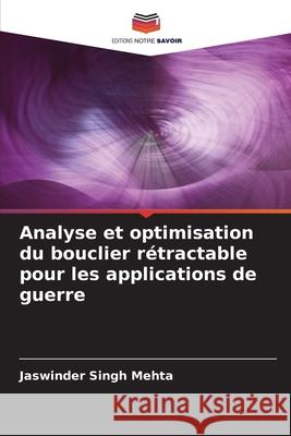 Analyse et optimisation du bouclier rétractable pour les applications de guerre Mehta, Jaswinder Singh 9786204129198 Editions Notre Savoir - książka