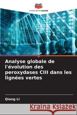 Analyse globale de l'évolution des peroxydases CIII dans les lignées vertes Li, Qiang 9786209081996 Editions Notre Savoir - książka