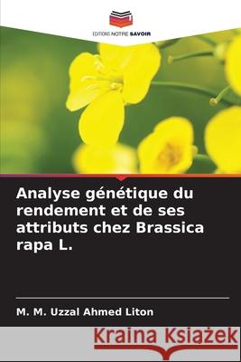 Analyse g?n?tique du rendement et de ses attributs chez Brassica rapa L. M. M. Uzzal Ahmed Liton 9786207538072 Editions Notre Savoir - książka