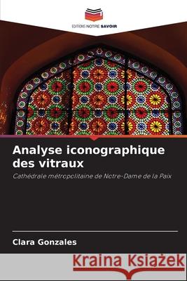 Analyse iconographique des vitraux Gonzales, Clara 9786202371445 Editions Notre Savoir - książka