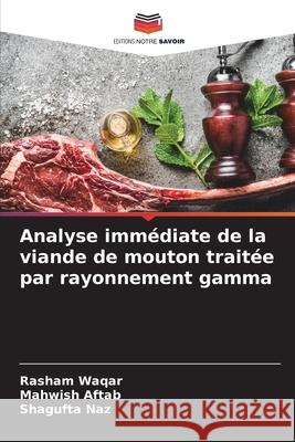 Analyse immédiate de la viande de mouton traitée par rayonnement gamma Waqar, Rasham, Aftab, Mahwish, Naz, Shagufta 9786209234859 Editions Notre Savoir - książka