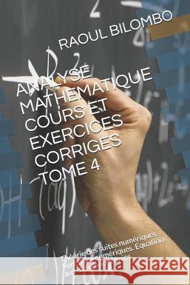 Analyse Mathematique Cours Et Exercices Corriges Tome 4: Théorie des suites numériques. Fonctions numériques. Equations aux différences finies Bilombo, Raoul 9781693562945 Independently Published - książka