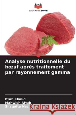 Analyse nutritionnelle du boeuf après traitement par rayonnement gamma Khalid, Ifrah, Aftab, Mahwish, Naz, Shagufta 9786209529054 Editions Notre Savoir - książka