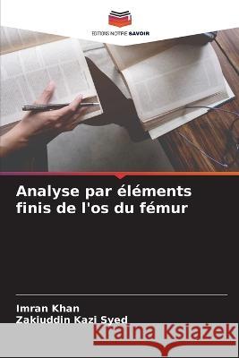 Analyse par ?l?ments finis de l\'os du f?mur Imran Khan Zakiuddin Kaz 9786205710395 Editions Notre Savoir - książka