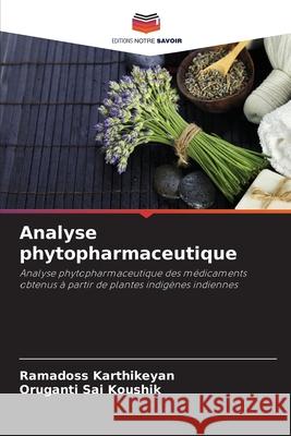 Analyse phytopharmaceutique Karthikeyan, Ramadoss, Sai Koushik, Oruganti 9786206777908 Editions Notre Savoir - książka