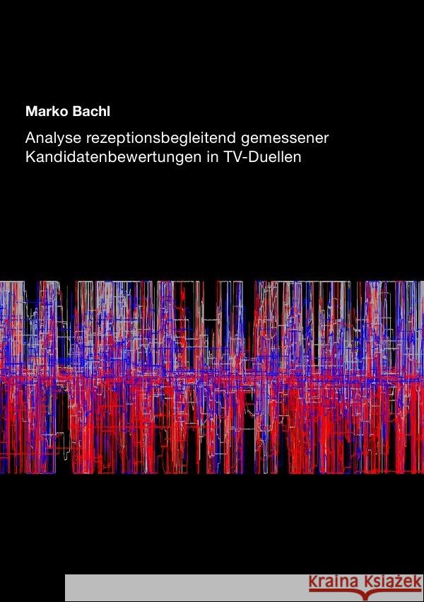 Analyse rezeptionsbegleitend gemessener Kandidatenbewertungen in TV-Duellen Bachl, Marko 9783737501385 epubli - książka