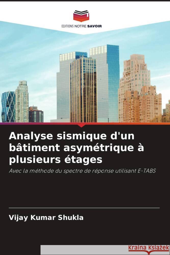 Analyse sismique d'un bâtiment asymétrique à plusieurs étages Shukla, Vijay Kumar 9786204631851 Editions Notre Savoir - książka