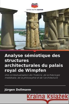 Analyse s?miotique des structures architecturales du palais royal de Wimpfen J?rgen Dollmann 9786207900664 Editions Notre Savoir - książka