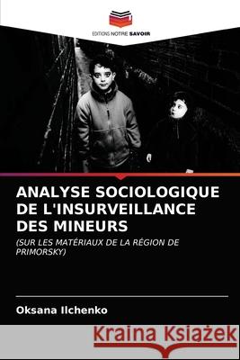Analyse Sociologique de l'Insurveillance Des Mineurs Oksana Ilchenko 9786203107746 Editions Notre Savoir - książka