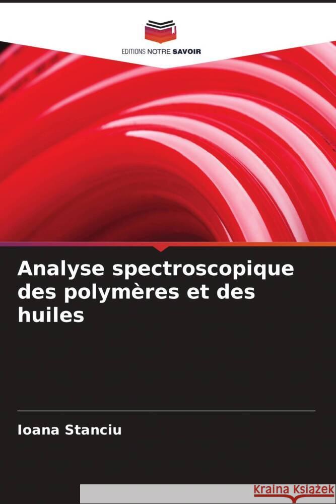 Analyse spectroscopique des polymères et des huiles Stanciu, Ioana 9786206343981 Editions Notre Savoir - książka