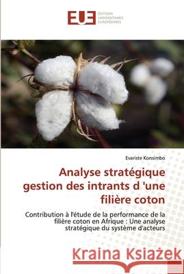 Analyse stratégique gestion des intrants d 'une filière coton Konsimbo, Evariste 9786203421712 Editions Universitaires Europeennes - książka