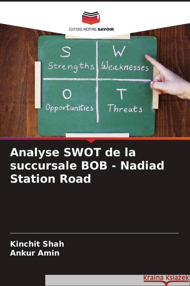 Analyse SWOT de la succursale BOB - Nadiad Station Road Shah, Kinchit, Amin, Ankur 9786204476360 Editions Notre Savoir - książka