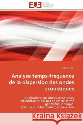 Analyse Temps-Fréquence de la Dispersion Des Ondes Acoustiques Latif-R 9786131591365 Editions Universitaires Europeennes - książka