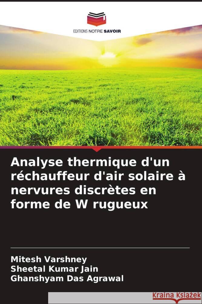 Analyse thermique d'un réchauffeur d'air solaire à nervures discrètes en forme de W rugueux Varshney, Mitesh, Jain, Sheetal Kumar, Agrawal, Ghanshyam Das 9786204887548 Editions Notre Savoir - książka