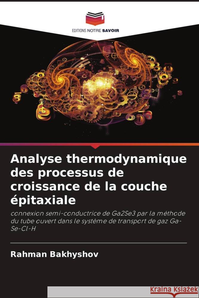 Analyse thermodynamique des processus de croissance de la couche épitaxiale Bakhyshov, Rahman 9786202588959 Editions Notre Savoir - książka