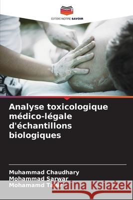Analyse toxicologique médico-légale d'échantillons biologiques Chaudhary, Muhammad, Sarwar, Mohammad, Tahir, Mohamamd 9786206819257 Editions Notre Savoir - książka