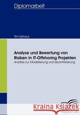Analyse und Bewertung von Risiken in IT-Offshoring Projekten: Ansätze zur Modellierung und Quantifizierung Uphaus, Tim 9783836656474 Diplomica - książka