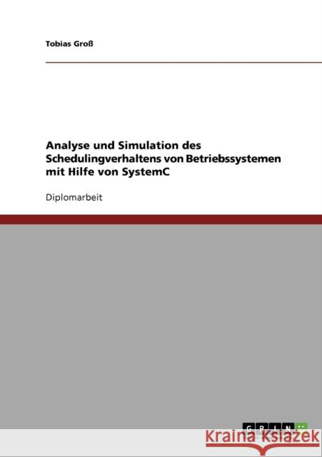 Analyse und Simulation des Schedulingverhaltens von Betriebssystemen mit Hilfe von SystemC Tobias Gross 9783638810647 Grin Verlag - książka