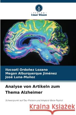 Analyse von Artikeln zum Thema Alzheimer Ordoñez Lozano, Itzcoatl, Alburquerque Jiménez, Megan, Luna-Muñoz, José 9786200753663 Verlag Unser Wissen - książka
