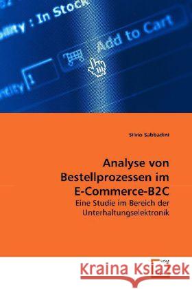 Analyse von Bestellprozessen im E-Commerce-B2C : Eine Studie im Bereich der Unterhaltungselektronik Sabbadini, Silvio 9783639160680 VDM Verlag Dr. Müller - książka