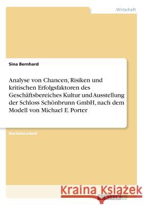 Analyse von Chancen, Risiken und kritischen Erfolgsfaktoren des Geschäftsbereiches Kultur und Ausstellung der Schloss Schönbrunn GmbH, nach dem Modell Bernhard, Sina 9783869434032 Grin Verlag - książka