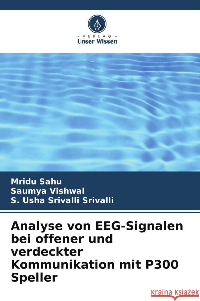 Analyse von EEG-Signalen bei offener und verdeckter Kommunikation mit P300 Speller Mridu Sahu Saumya Vishwal S. Usha Srivalli Srivalli 9786207973958 Verlag Unser Wissen - książka