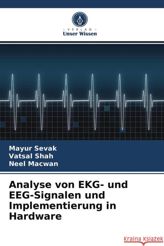 Analyse von EKG- und EEG-Signalen und Implementierung in Hardware Sevak, Mayur, Shah, Vatsal, Macwan, Neel 9786203978674 Verlag Unser Wissen - książka