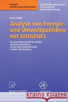 Analyse Von Energie- Und Umweltpolitiken Mit Diogenes: Ein Gesamtwirtschaftliches Modell Und Seine Anwendung Auf Die Elektrizitätswirtschaft in Baden- Vögele, Stefan 9783790813708 Physica-Verlag HD - książka