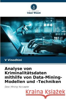 Analyse von Kriminalitatsdaten mithilfe von Data-Mining-Modellen und -Techniken V Vinodhini   9786205768013 Verlag Unser Wissen - książka