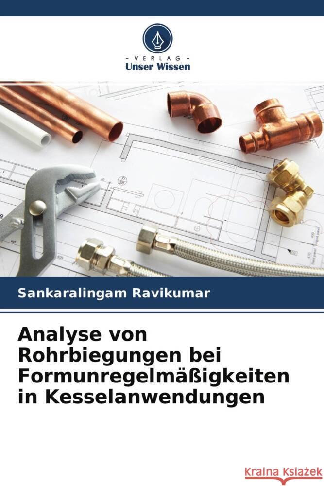 Analyse von Rohrbiegungen bei Formunregelmäßigkeiten in Kesselanwendungen Ravikumar, Sankaralingam 9786204459806 Verlag Unser Wissen - książka