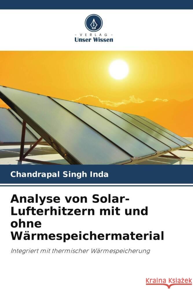 Analyse von Solar-Lufterhitzern mit und ohne Wärmespeichermaterial Inda, Chandrapal Singh, Sharma, Dilip, Singh, Hemant Raj 9786204919874 Verlag Unser Wissen - książka