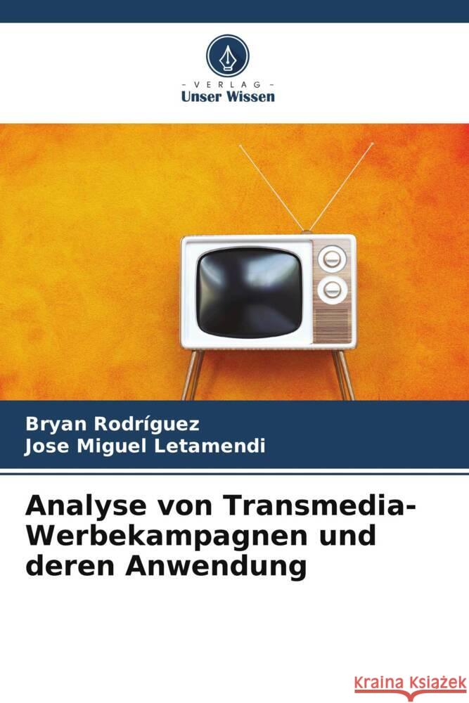 Analyse von Transmedia-Werbekampagnen und deren Anwendung Bryan Rodr?guez Jose Miguel Letamendi 9786206583103 Verlag Unser Wissen - książka