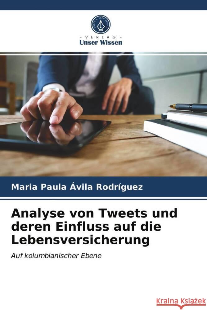 Analyse von Tweets und deren Einfluss auf die Lebensversicherung Ávila Rodríguez, María Paula 9786203990973 Verlag Unser Wissen - książka