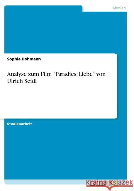 Analyse zum Film Paradies: Liebe von Ulrich Seidl Hohmann, Sophie 9783668916869 Grin Verlag - książka