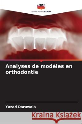 Analyses de modèles en orthodontie Daruwala, Yazad 9786206765677 Editions Notre Savoir - książka
