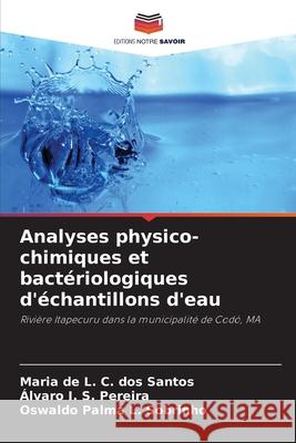 Analyses physico-chimiques et bactériologiques d'échantillons d'eau C. dos Santos, Maria de L., S. Pereira, Álvaro I., L. Sobrinho, Oswaldo Palma 9786206829270 Editions Notre Savoir - książka
